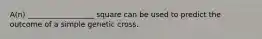 A(n) __________________ square can be used to predict the outcome of a simple genetic cross.