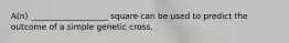 A(n) ___________________ square can be used to predict the outcome of a simple genetic cross.