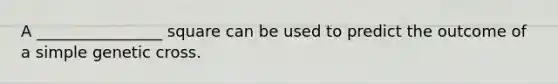 A ________________ square can be used to predict the outcome of a simple genetic cross.