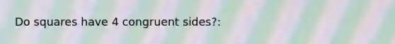 Do squares have 4 congruent sides?: