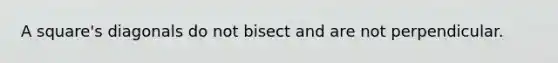 A square's diagonals do not bisect and are not perpendicular.