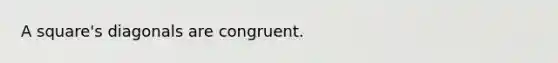 A square's diagonals are congruent.