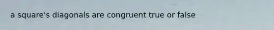 a square's diagonals are congruent true or false