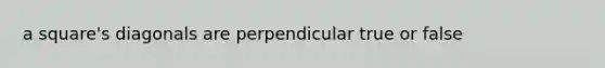 a square's diagonals are perpendicular true or false