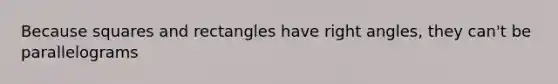 Because <a href='https://www.questionai.com/knowledge/ksF03Pzxed-squares-and-rectangles' class='anchor-knowledge'>squares and rectangles</a> have <a href='https://www.questionai.com/knowledge/kIh722csLJ-right-angle' class='anchor-knowledge'>right angle</a>s, they can't be parallelograms