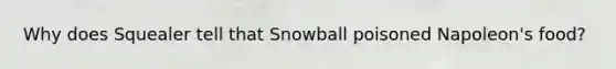 Why does Squealer tell that Snowball poisoned Napoleon's food?