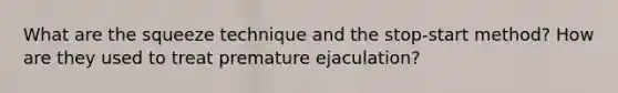What are the squeeze technique and the stop-start method? How are they used to treat premature ejaculation?