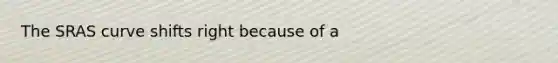 The SRAS curve shifts right because of a