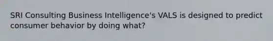 SRI Consulting Business Intelligence's VALS is designed to predict consumer behavior by doing what?