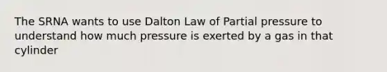 The SRNA wants to use Dalton Law of Partial pressure to understand how much pressure is exerted by a gas in that cylinder