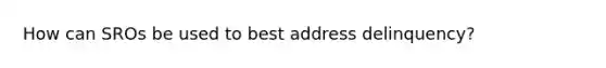 How can SROs be used to best address delinquency?