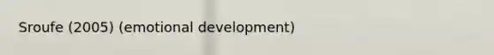 Sroufe (2005) (emotional development)