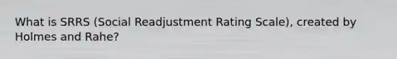 What is SRRS (Social Readjustment Rating Scale), created by Holmes and Rahe?