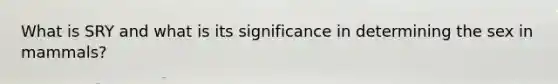 What is SRY and what is its significance in determining the sex in mammals?