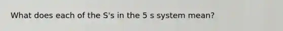 What does each of the S's in the 5 s system mean?