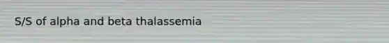 S/S of alpha and beta thalassemia