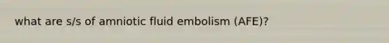 what are s/s of amniotic fluid embolism (AFE)?