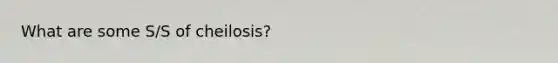 What are some S/S of cheilosis?