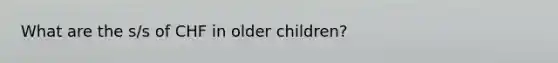 What are the s/s of CHF in older children?