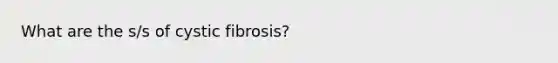 What are the s/s of cystic fibrosis?