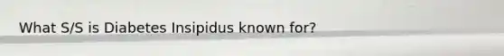 What S/S is Diabetes Insipidus known for?