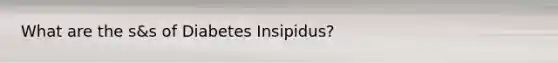 What are the s&s of Diabetes Insipidus?