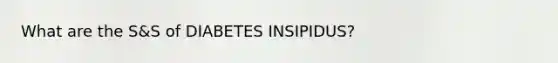 What are the S&S of DIABETES INSIPIDUS?