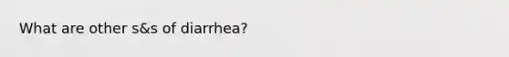 What are other s&s of diarrhea?