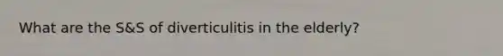 What are the S&S of diverticulitis in the elderly?