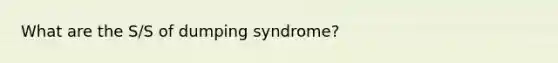 What are the S/S of dumping syndrome?