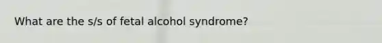 What are the s/s of fetal alcohol syndrome?