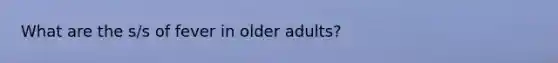 What are the s/s of fever in older adults?