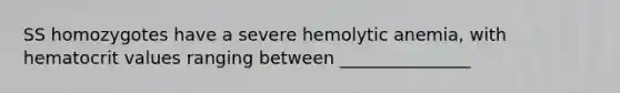 SS homozygotes have a severe hemolytic anemia, with hematocrit values ranging between _______________