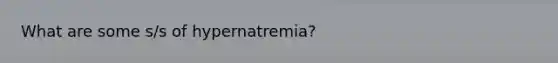 What are some s/s of hypernatremia?