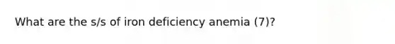 What are the s/s of iron deficiency anemia (7)?