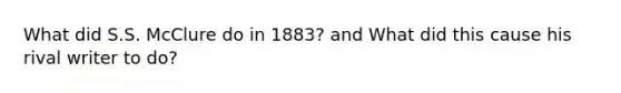 What did S.S. McClure do in 1883? and What did this cause his rival writer to do?