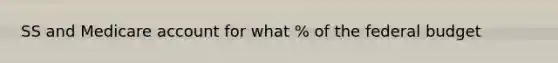 SS and Medicare account for what % of the federal budget