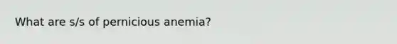 What are s/s of pernicious anemia?