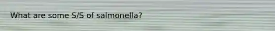 What are some S/S of salmonella?