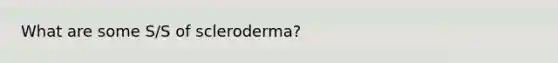 What are some S/S of scleroderma?