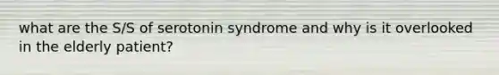 what are the S/S of serotonin syndrome and why is it overlooked in the elderly patient?