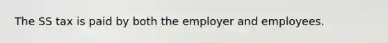 The SS tax is paid by both the employer and employees.