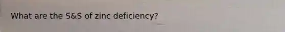 What are the S&S of zinc deficiency?