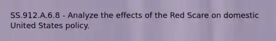 SS.912.A.6.8 - Analyze the effects of the Red Scare on domestic United States policy.