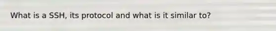 What is a SSH, its protocol and what is it similar to?