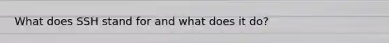 What does SSH stand for and what does it do?