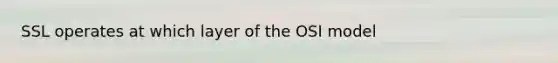 SSL operates at which layer of the OSI model