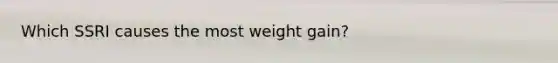 Which SSRI causes the most weight gain?