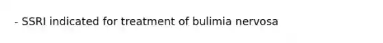 - SSRI indicated for treatment of bulimia nervosa