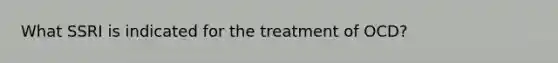 What SSRI is indicated for the treatment of OCD?